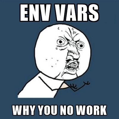 Env vars why you no work